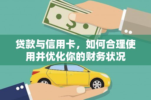 环江贷款与信用卡，如何合理使用并优化你的财务状况