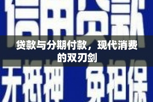 环江贷款与分期付款，现代消费的双刃剑