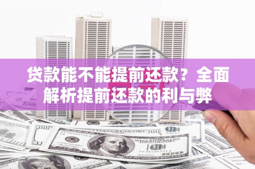 环江贷款能不能提前还款？全面解析提前还款的利与弊