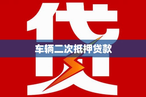 环江车辆二次抵押贷款