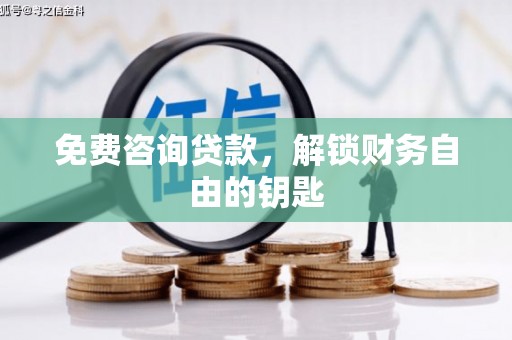 环江免费咨询贷款，解锁财务自由的钥匙
