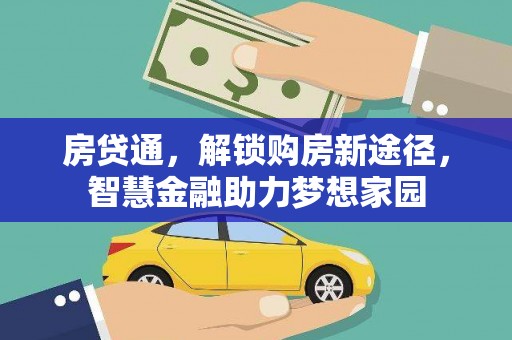 环江房贷通，解锁购房新途径，智慧金融助力梦想家园