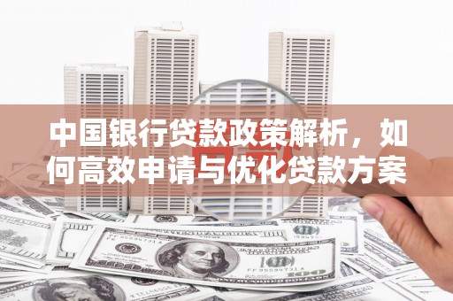 环江中国银行贷款政策解析，如何高效申请与优化贷款方案