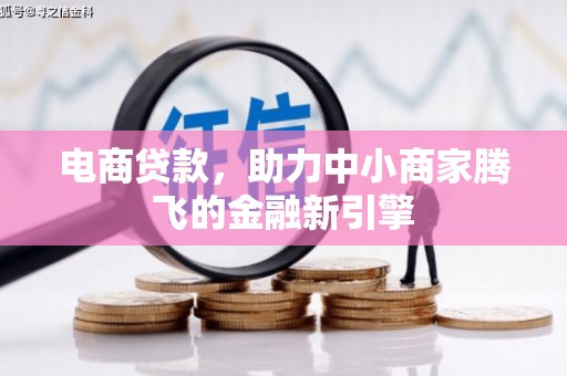环江电商贷款，助力中小商家腾飞的金融新引擎