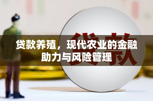 环江贷款养殖，现代农业的金融助力与风险管理