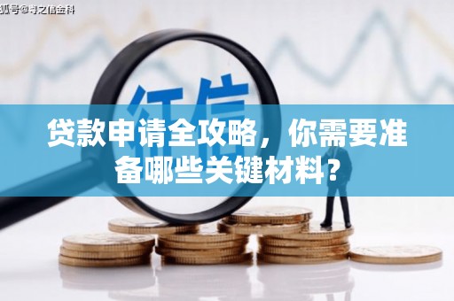 环江贷款申请全攻略，你需要准备哪些关键材料？