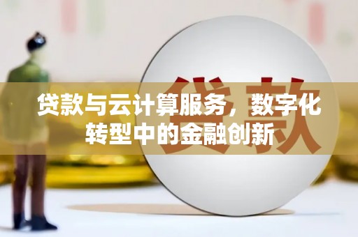 环江贷款与云计算服务，数字化转型中的金融创新