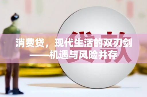 环江消费贷，现代生活的双刃剑——机遇与风险并存