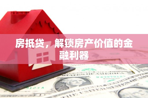 环江房抵贷，解锁房产价值的金融利器