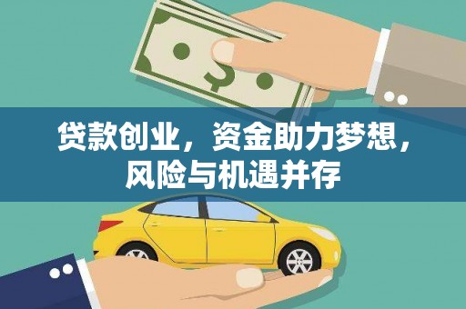 环江贷款创业，资金助力梦想，风险与机遇并存
