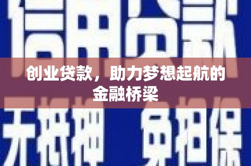 环江创业贷款，助力梦想起航的金融桥梁