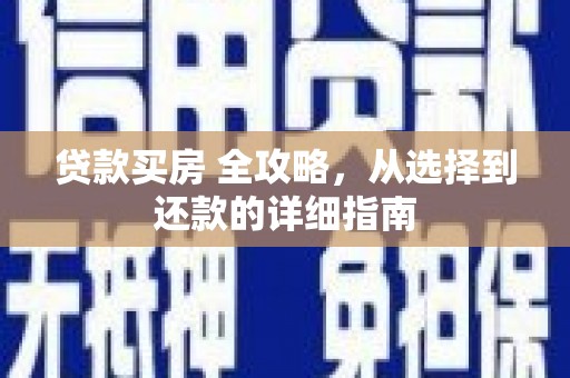 环江贷款买房 全攻略，从选择到还款的详细指南