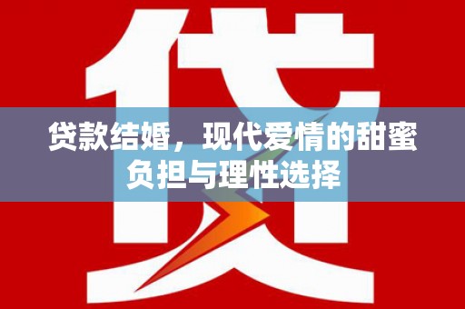 环江贷款结婚，现代爱情的甜蜜负担与理性选择