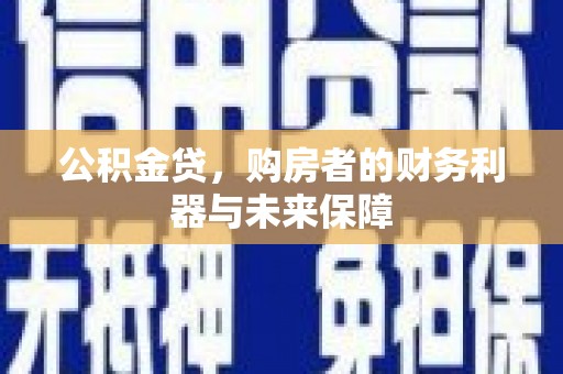 环江公积金贷，购房者的财务利器与未来保障