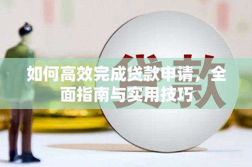 环江如何高效完成贷款申请，全面指南与实用技巧