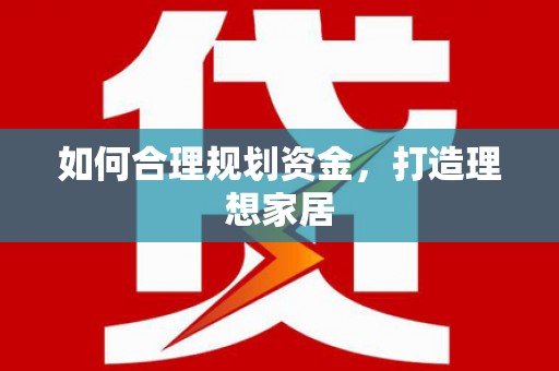 环江如何合理规划资金，打造理想家居