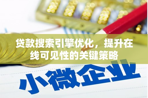 环江贷款搜索引擎优化，提升在线可见性的关键策略