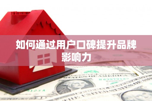 环江如何通过用户口碑提升品牌影响力