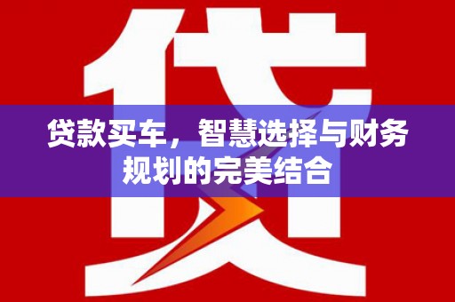 环江贷款买车，智慧选择与财务规划的完美结合