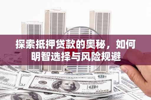 环江探索抵押贷款的奥秘，如何明智选择与风险规避