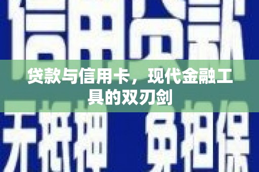环江贷款与信用卡，现代金融工具的双刃剑