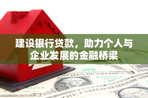 环江建设银行贷款，助力个人与企业发展的金融桥梁