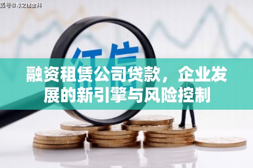 环江融资租赁公司贷款，企业发展的新引擎与风险控制
