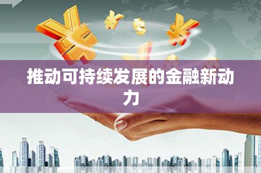 环江推动可持续发展的金融新动力