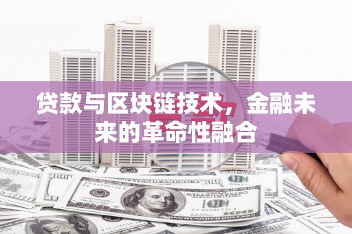 环江贷款与区块链技术，金融未来的革命性融合
