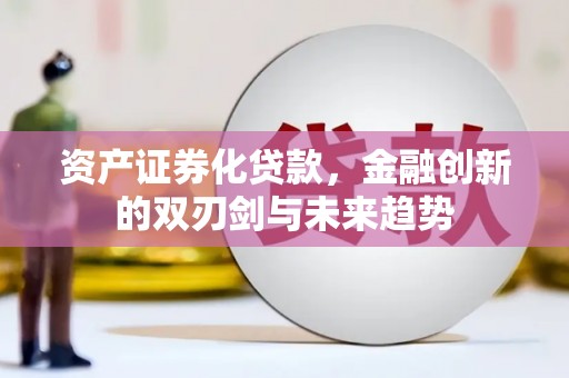 环江资产证券化贷款，金融创新的双刃剑与未来趋势