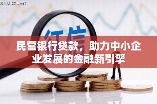 环江民营银行贷款，助力中小企业发展的金融新引擎