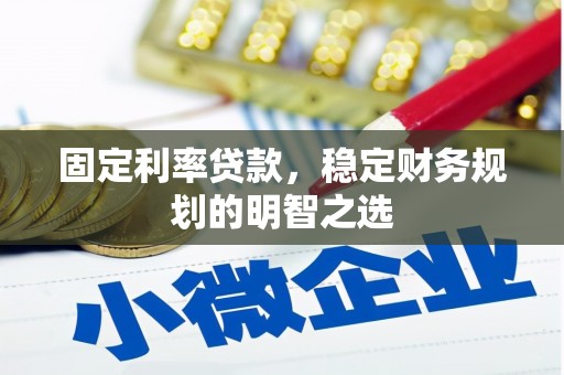 环江固定利率贷款，稳定财务规划的明智之选