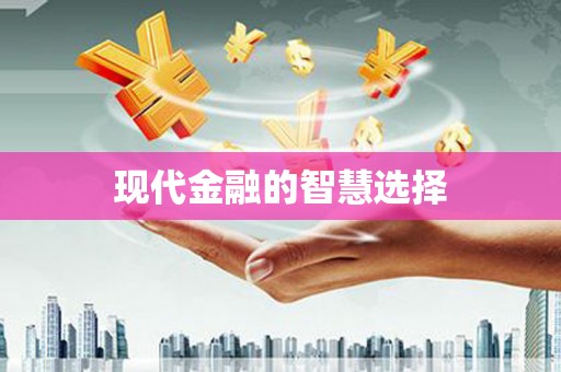 环江现代金融的智慧选择
