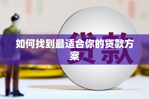 环江如何找到最适合你的贷款方案