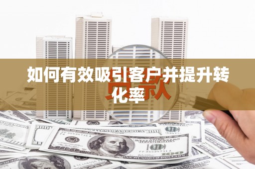 环江如何有效吸引客户并提升转化率