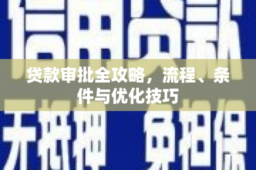 环江贷款审批全攻略，流程、条件与优化技巧