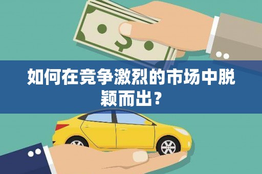 环江如何在竞争激烈的市场中脱颖而出? 环江如何在竞争激烈的市场中脱颖而出?