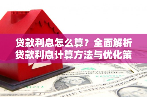 环江贷款利息怎么算？全面解析贷款利息计算方法与优化策略