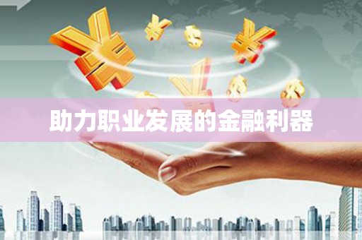 环江助力职业发展的金融利器