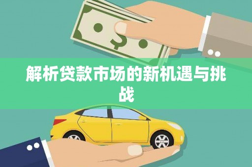 环江解析贷款市场的新机遇与挑战