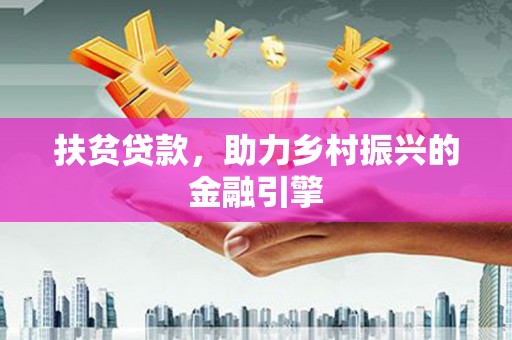 环江扶贫贷款，助力乡村振兴的金融引擎